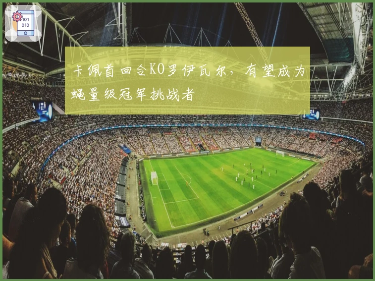 卡佩首回合KO罗伊瓦尔，有望成为蝇量级冠军挑战者